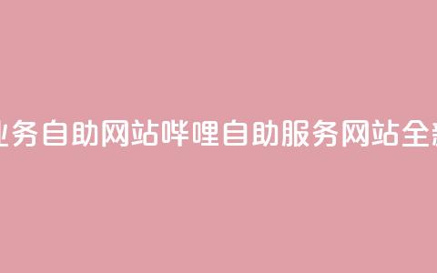 哔哩业务自助网站(哔哩自助服务网站全新上线) 第1张 哔哩业务自助网站(哔哩自助服务网站全新上线) 第1张
