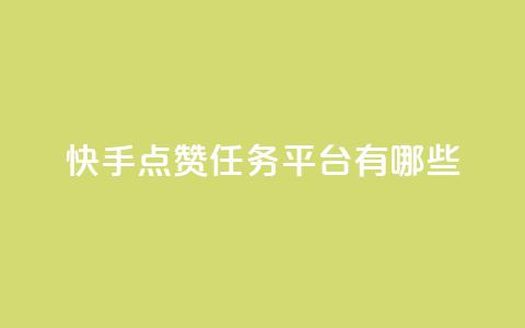 快手点赞任务平台有哪些 - 快手点赞任务平台大揭秘! 第1张 快手点赞任务平台有哪些 - 快手点赞任务平台大揭秘! 第1张
