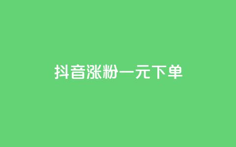 抖音涨粉一元下单 - 抖音涨粉一元低价下单,快速提升粉丝数量! 第1张 抖音涨粉一元下单 - 抖音涨粉一元低价下单,快速提升粉丝数量! 第1张