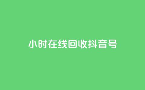 24小时在线回收抖音号 - 24小时回收抖音号,专业在线处理! 第1张 24小时在线回收抖音号 - 24小时回收抖音号,专业在线处理! 第1张