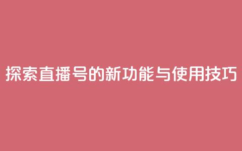 探索KS直播号的新功能与使用技巧 第1张 探索KS直播号的新功能与使用技巧 第1张