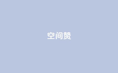 空间赞 - 探索空间赞的魅力与应用价值! 第1张 空间赞 - 探索空间赞的魅力与应用价值! 第1张