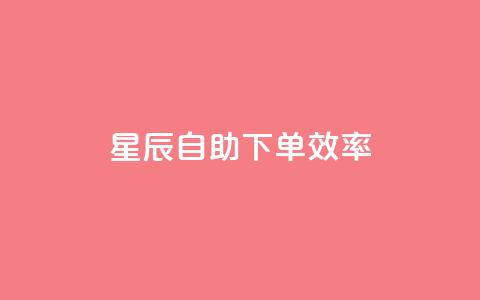 星辰自助下单,效率+ 第1张 星辰自助下单,效率+ 第1张
