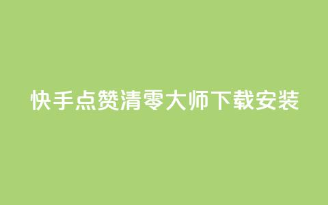 快手点赞清零大师下载安装 - 如何下载安装快手点赞清零大师?! 第1张 快手点赞清零大师下载安装 - 如何下载安装快手点赞清零大师?! 第1张