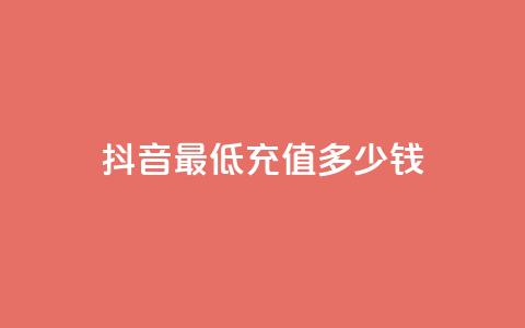 抖音最低充值多少钱,抖音粉丝投了钱会兽多久 - 抖音如何吸粉最快 抖音一元蛋糕是真的吗 第1张 抖音最低充值多少钱,抖音粉丝投了钱会兽多久 - 抖音如何吸粉最快 抖音一元蛋糕是真的吗 第1张