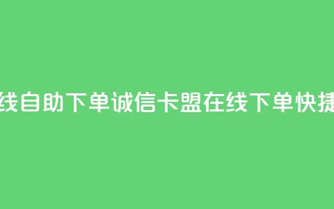 诚信卡盟在线自助下单(诚信卡盟在线下单,快捷便利) 第1张 诚信卡盟在线自助下单(诚信卡盟在线下单,快捷便利) 第1张