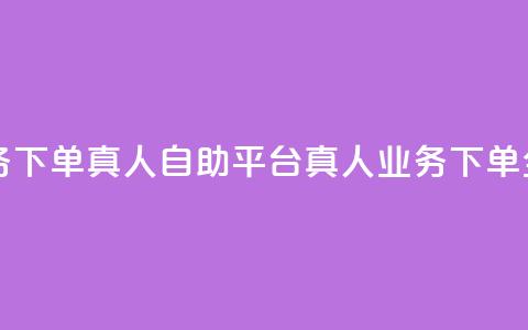 dy自助平台业务下单真人 - DY自助平台真人业务下单全攻略~ 第1张 dy自助平台业务下单真人 - DY自助平台真人业务下单全攻略~ 第1张