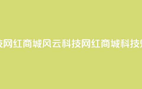 风云科技网红商城(风云科技网红商城科技魅力尽显) 第1张 风云科技网红商城(风云科技网红商城科技魅力尽显) 第1张