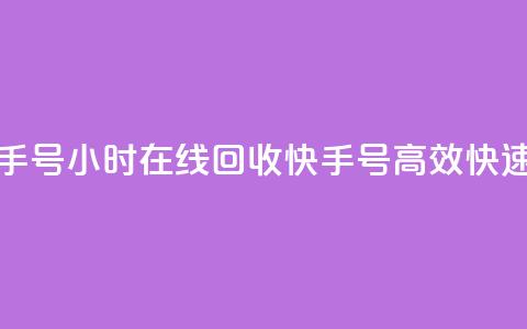 24小时在线回收快手号 - 24小时在线回收快手号——高效快速回收服务! 第1张 24小时在线回收快手号 - 24小时在线回收快手号——高效快速回收服务! 第1张