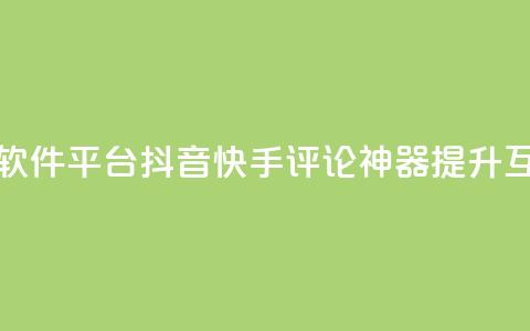 抖音快手评论软件平台(抖音快手评论神器:提升互动效果!) 第1张 抖音快手评论软件平台(抖音快手评论神器:提升互动效果!) 第1张