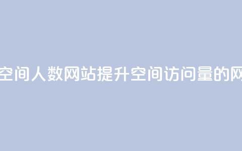 qq刷访问空间人数网站(提升QQ空间访问量的网站推荐) 第1张 qq刷访问空间人数网站(提升QQ空间访问量的网站推荐) 第1张