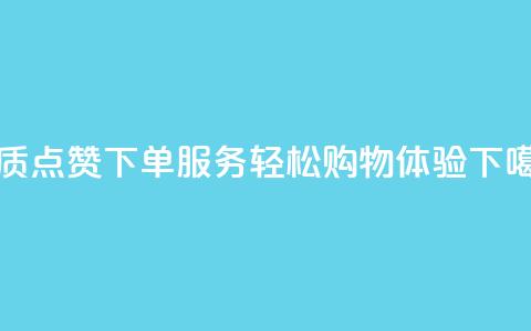 优质点赞下单服务,轻松购物体验 第1张 优质点赞下单服务,轻松购物体验 第1张