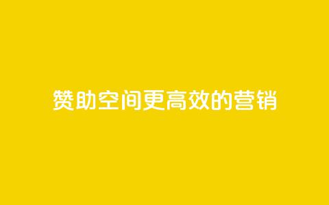 赞助空间:更高效的营销 第1张 赞助空间:更高效的营销 第1张