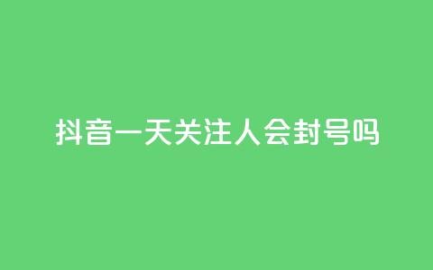 抖音一天关注100人会封号吗,低价卡盟平台 - 每天qq免费领10000赞 ks一分钱一百赞  第1张
