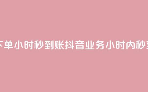抖音业务下单24小时秒到账(抖音业务24小时内秒到款) 第1张 抖音业务下单24小时秒到账(抖音业务24小时内秒到款) 第1张