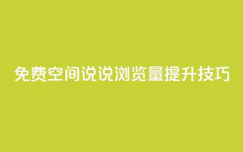 免费QQ空间说说浏览量提升技巧 第1张 免费QQ空间说说浏览量提升技巧 第1张