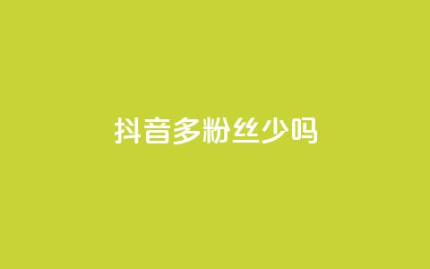 抖音100多粉丝少吗,卡盟QQ名片会员 - ks业务免费领 抖音粉丝投了钱会兽多久 第1张 抖音100多粉丝少吗,卡盟QQ名片会员 - ks业务免费领 抖音粉丝投了钱会兽多久 第1张