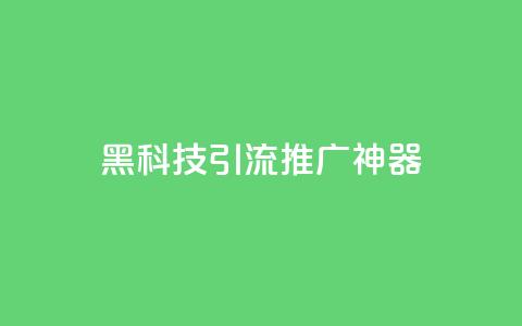黑科技引流推广神器 - 神奇引流工具助你轻松推广!~ 第1张 黑科技引流推广神器 - 神奇引流工具助你轻松推广!~ 第1张