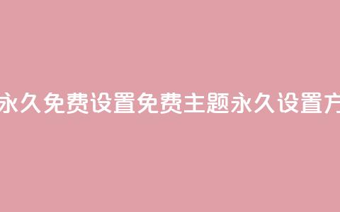 qq免费主题永久免费设置(QQ免费主题永久设置方法) 第1张 qq免费主题永久免费设置(QQ免费主题永久设置方法) 第1张