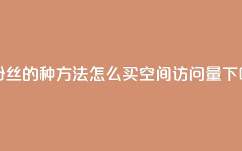 涨粉丝的7种方法 - qq怎么买空间访问量 第1张 涨粉丝的7种方法 - qq怎么买空间访问量 第1张