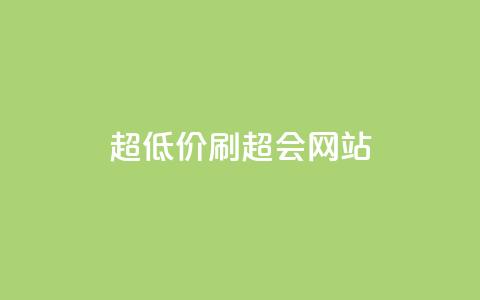 超低价刷超会网站 - 超值优惠刷超会网站新体验! 第1张 超低价刷超会网站 - 超值优惠刷超会网站新体验! 第1张