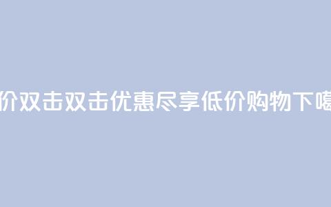 Ks 低价双击 - 双击优惠,尽享低价购物~ 第1张 Ks 低价双击 - 双击优惠,尽享低价购物~ 第1张