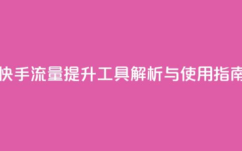 快手流量提升工具解析与使用指南 第1张 快手流量提升工具解析与使用指南 第1张