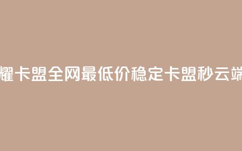 王者荣耀卡盟全网最低价稳定卡盟 - qq秒云端 第1张 王者荣耀卡盟全网最低价稳定卡盟 - qq秒云端 第1张