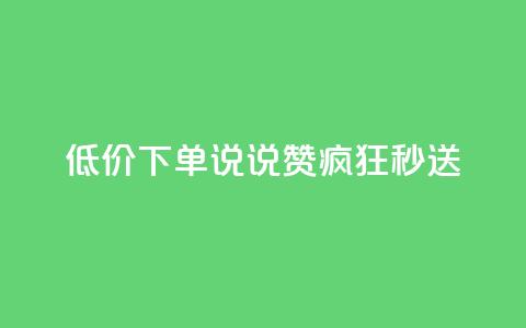 低价下单:qq说说赞疯狂秒送 第1张 低价下单:qq说说赞疯狂秒送 第1张