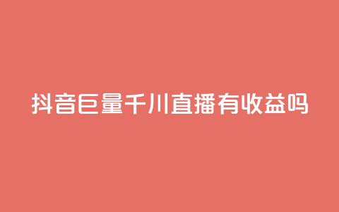 抖音巨量千川直播有收益吗 - 抖音巨量千川直播能赚到钱吗。 第1张 抖音巨量千川直播有收益吗 - 抖音巨量千川直播能赚到钱吗。 第1张
