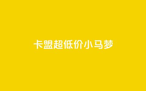 卡盟超低价小马梦 - 卡盟超值小马梦助你省心省钱! 第1张 卡盟超低价小马梦 - 卡盟超值小马梦助你省心省钱! 第1张