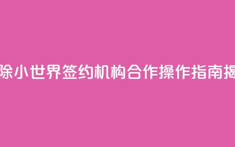 解除QQ小世界签约机构合作,操作指南揭秘 第1张 解除QQ小世界签约机构合作,操作指南揭秘 第1张