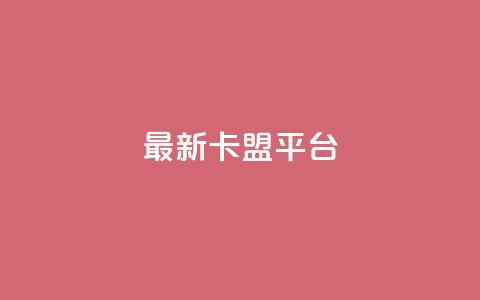 最新卡盟平台 - 最热门的联盟平台新版本发布! 第1张 最新卡盟平台 - 最热门的联盟平台新版本发布! 第1张