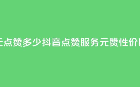 抖音买点赞1元100点赞多少(抖音点赞服务:1元100赞,性价比如何?) 第1张 抖音买点赞1元100点赞多少(抖音点赞服务:1元100赞,性价比如何?) 第1张