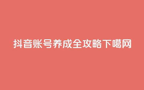 抖音账号养成全攻略 第1张 抖音账号养成全攻略 第1张