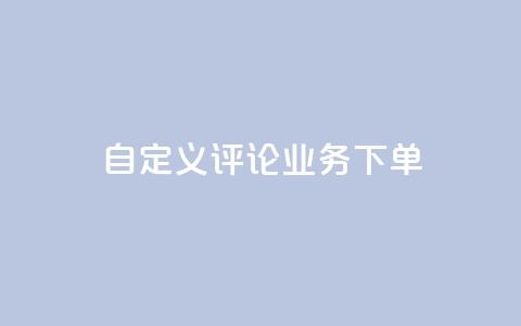 dy自定义评论业务下单 - dy自定义评论业务下单的优质服务! 第1张 dy自定义评论业务下单 - dy自定义评论业务下单的优质服务! 第1张