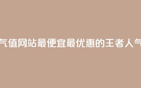 王者人气值网站最便宜(最优惠的王者人气值网站) 第1张 王者人气值网站最便宜(最优惠的王者人气值网站) 第1张