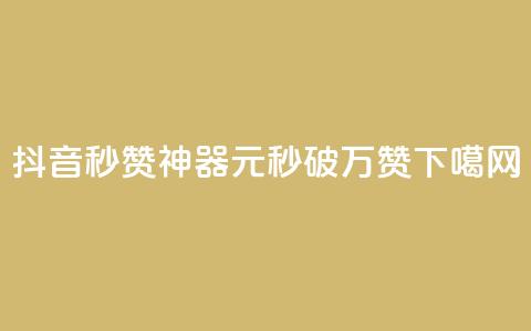 抖音秒赞神器:1元秒破万赞! 第1张 抖音秒赞神器:1元秒破万赞! 第1张