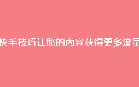 快手SEO技巧:让您的内容获得更多流量 第1张 快手SEO技巧:让您的内容获得更多流量 第1张