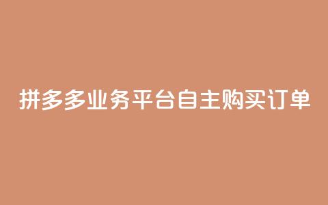拼多多业务平台自主购买订单 第1张 拼多多业务平台自主购买订单 第1张