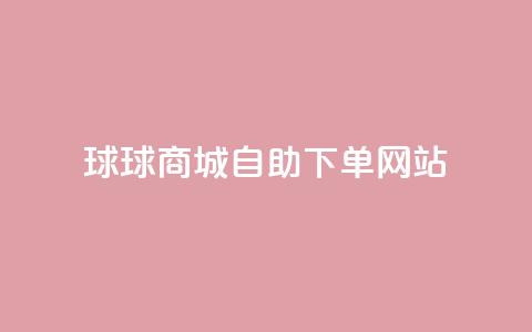 球球商城自助下单网站,QQ名片互赞平 - pdd砍一刀助力助力平台官网 拼多多助力最多的三个平台 第1张 球球商城自助下单网站,QQ名片互赞平 - pdd砍一刀助力助力平台官网 拼多多助力最多的三个平台 第1张