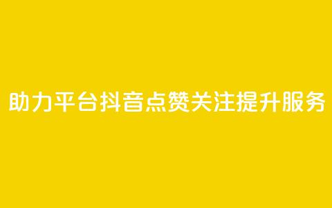 助力平台:抖音点赞关注提升服务 第1张 助力平台:抖音点赞关注提升服务 第1张