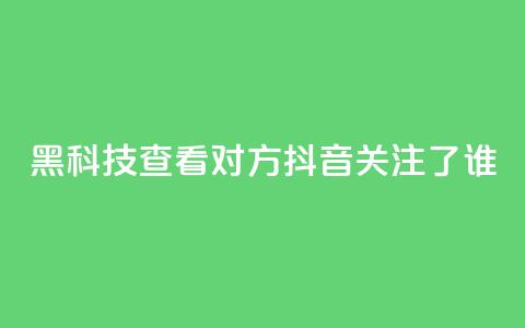 黑科技查看对方抖音关注了谁,抖音点赞关注日薪300 - 免费快手帐号100个 qq互赞助手软件免费下载2023 第1张 黑科技查看对方抖音关注了谁,抖音点赞关注日薪300 - 免费快手帐号100个 qq互赞助手软件免费下载2023 第1张