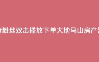 抖音粉丝双击播放下单0.01大地马山房产活动,卡盟24小时下单平台QQ - 卡盟网站排行榜第一名 - QQ空间浏览次数代刷