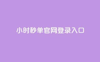 24小时秒单官网登录入口 - 24小时秒单登录入口指南!
