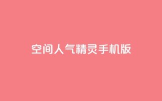 空间人气精灵手机版 - 热门的手机版空间人气精灵，专为您打造！