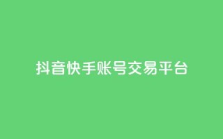 抖音快手账号交易平台 - 抖音快手账号交易平台新机遇探索！