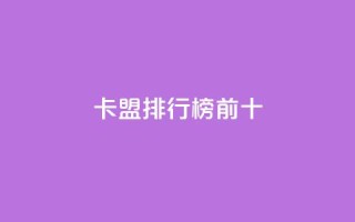 卡盟排行榜前十 - 卡盟排行榜前十名，你知道吗？!