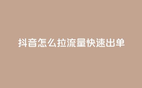 抖音怎么拉流量快速出单 - 抖音如何迅速增加流量并实现高效成交~  第1张