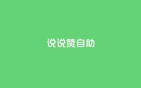 说说赞自助 - 深度解析赞自助的优势与应用技巧！  第1张